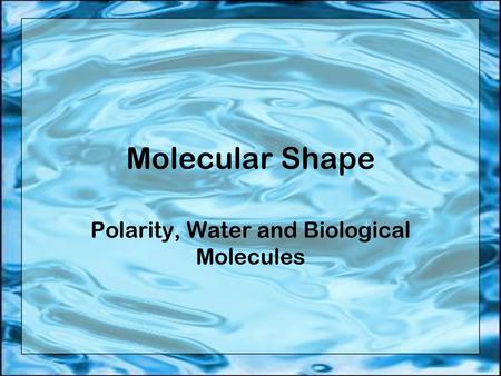 Polarity, Water and Biological Molecules