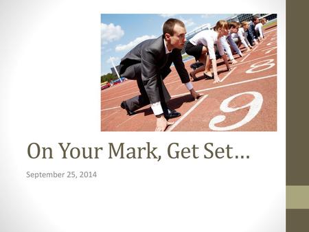 On Your Mark, Get Set… September 25, 2014.