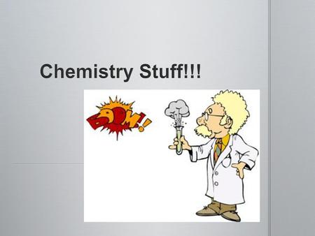 Chemistry Stuff!!!.