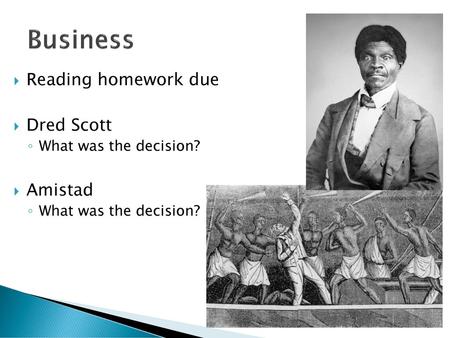 Business Reading homework due Dred Scott Amistad