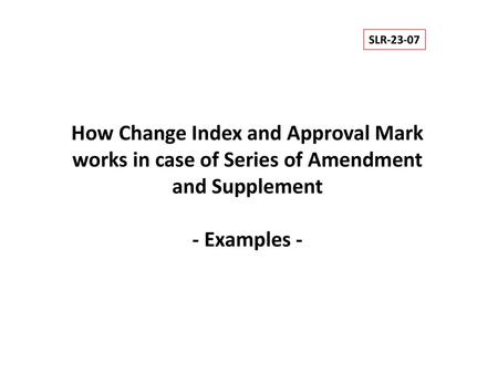 SLR-23-07 How Change Index and Approval Mark works in case of Series of Amendment and Supplement - Examples -