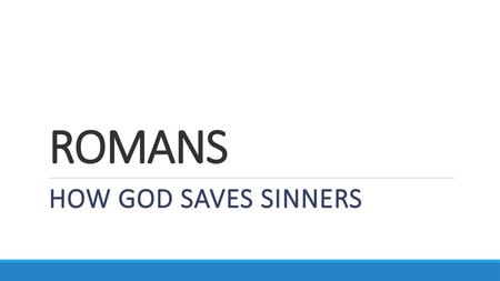 ROMANS HOW GOD SAVES SINNERS.