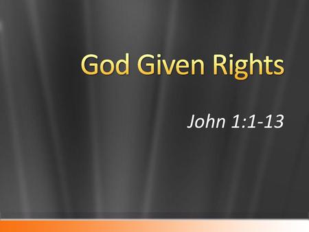 God Given Rights John 1:1-13.