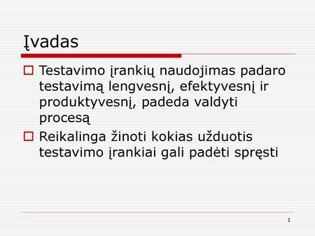 Įvadas Testavimo įrankių naudojimas padaro testavimą lengvesnį, efektyvesnį ir produktyvesnį, padeda valdyti procesą Reikalinga žinoti kokias užduotis.