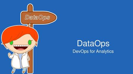 DataOps DataOps DevOps for Analytics.