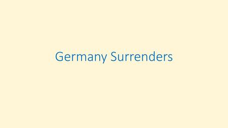 Germany Surrenders.