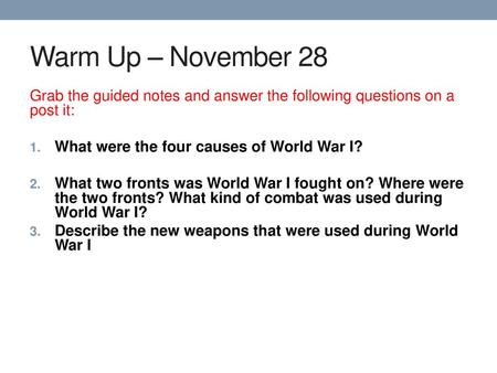 Warm Up – November 28 Grab the guided notes and answer the following questions on a post it: What were the four causes of World War I? What two fronts.