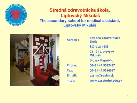 Stredná zdravotnícka škola, Liptovský Mikuláš The secondary school for medical assistant, Liptovský Mikuláš Adress :   Stredná zdravotnícka škola Štúrova.