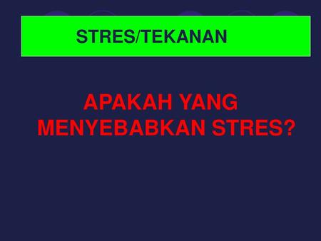 APAKAH YANG MENYEBABKAN STRES?