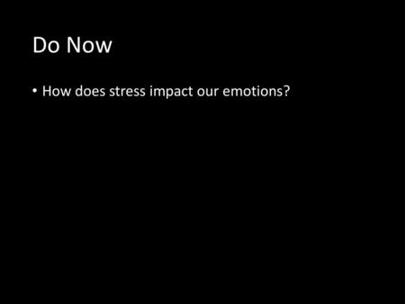 Do Now How does stress impact our emotions?.