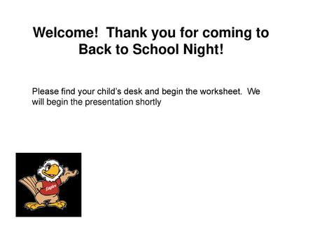 Welcome! Thank you for coming to Back to School Night!