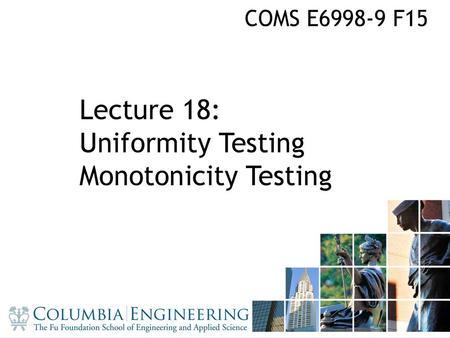 Lecture 18: Uniformity Testing Monotonicity Testing