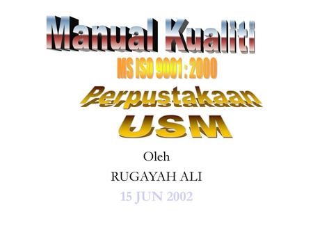 Manual Kualiti MS ISO 9001 : 2000 Perpustakaan USM Oleh RUGAYAH ALI