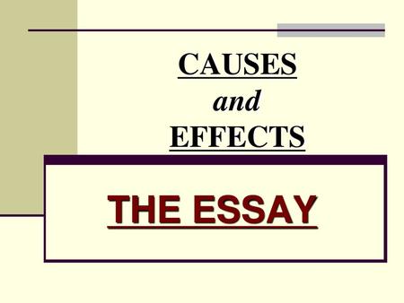 CAUSES and EFFECTS THE ESSAY.