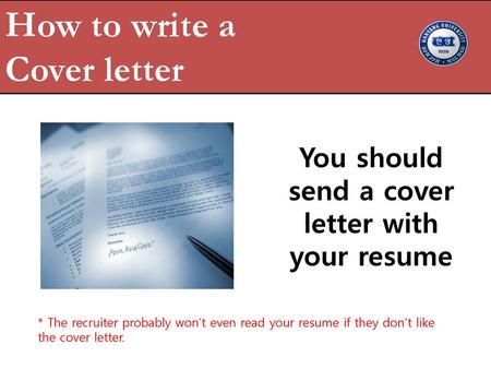 You should send a cover letter with your resume