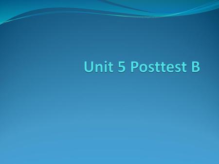 Unit 5 Posttest B.