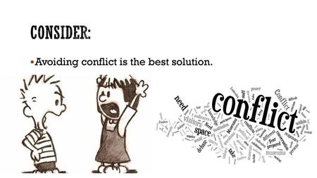 Consider: Avoiding conflict is the best solution..