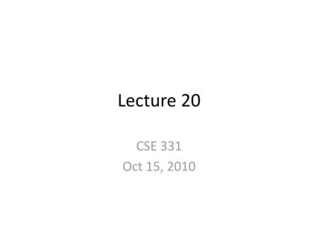 Lecture 20 CSE 331 Oct 15, 2010.