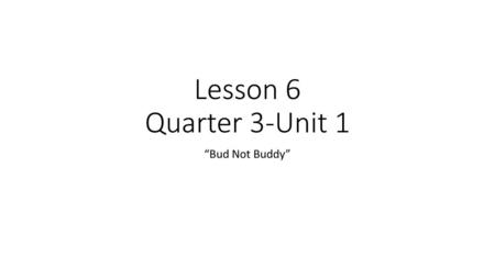 Lesson 6 Quarter 3-Unit 1 “Bud Not Buddy”.