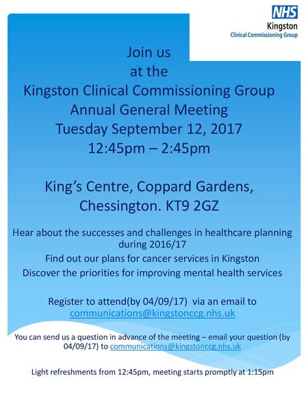 Join us at the Kingston Clinical Commissioning Group Annual General Meeting Tuesday September 12, 2017 12:45pm – 2:45pm King’s Centre, Coppard Gardens,