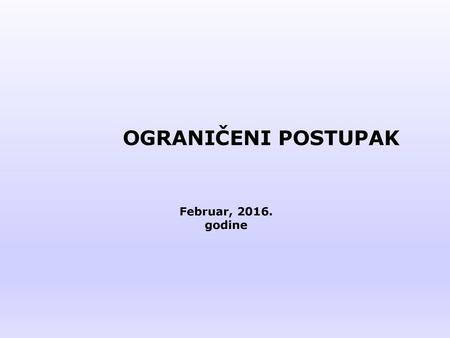 OGRANIČENI POSTUPAK Februar, 2016. godine.