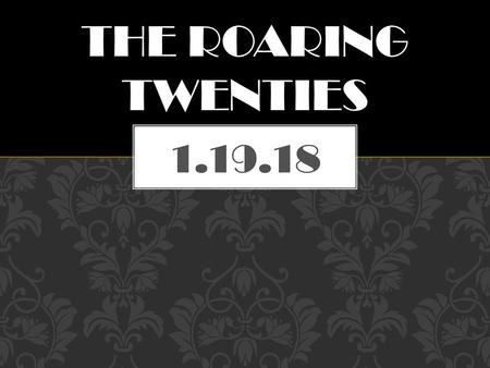 The roaring twenties 1.19.18.