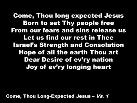 Come, Thou long expected Jesus Born to set Thy people free