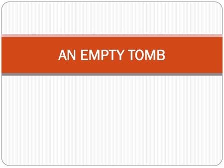 AN EMPTY TOMB.