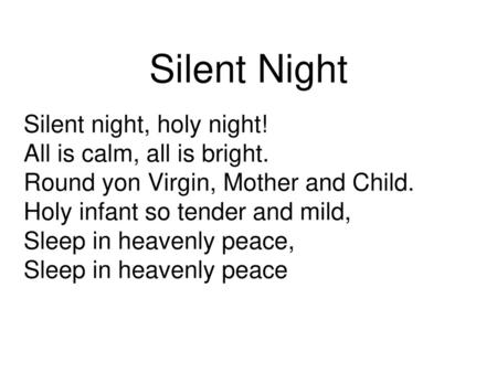 Silent Night Silent night, holy night! All is calm, all is bright.