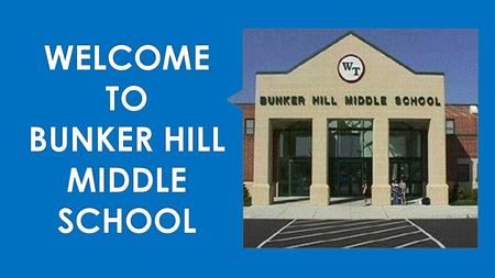 WELCOME TO BUNKER HILL MIDDLE SCHOOL