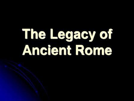 The Legacy of Ancient Rome