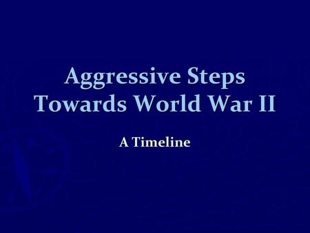 Aggressive Steps Towards World War II