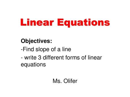 Linear Equations Objectives: Find slope of a line