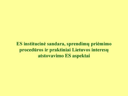 2018.09.21 ES institucinė sandara, sprendimų priėmimo procedūros ir praktiniai Lietuvos interesų atstovavimo ES aspektai.