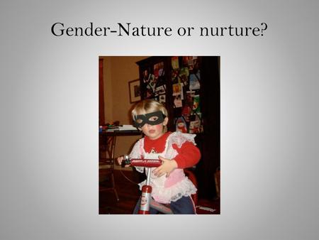 Gender-Nature or nurture?