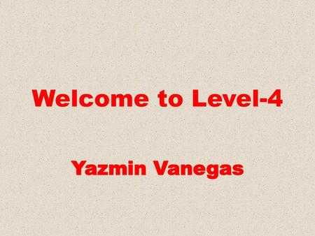 Welcome to Level-4 Yazmin Vanegas.