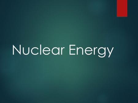 Nuclear Energy.