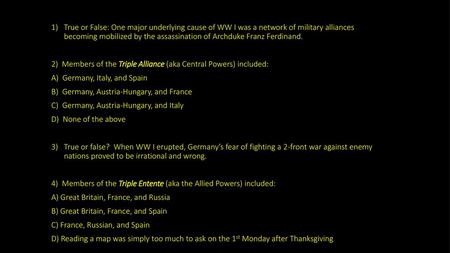 True or False: One major underlying cause of WW I was a network of military alliances becoming mobilized by the assassination of Archduke Franz Ferdinand.