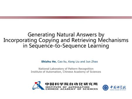 Generating Natural Answers by Incorporating Copying and Retrieving Mechanisms in Sequence-to-Sequence Learning Shizhu He, Cao liu, Kang Liu and Jun Zhao.