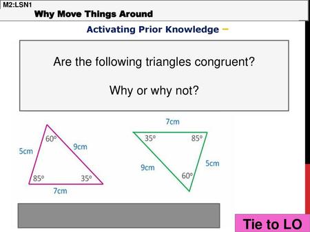 Tie to LO Are the following triangles congruent? Why or why not?