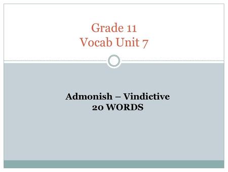 Grade 11 Vocab Unit 7 Admonish – Vindictive 20 WORDS.