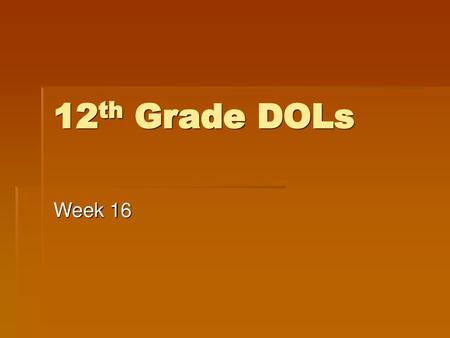 12th Grade DOLs Week 16.