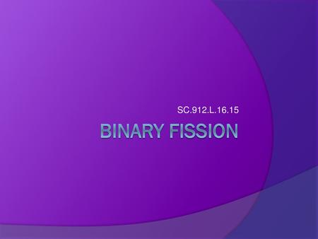 SC.912.L.16.15 Binary Fission.