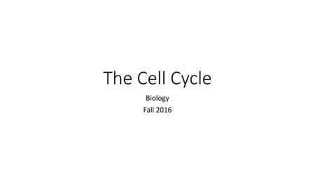 The Cell Cycle Biology Fall 2016.