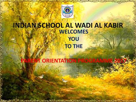 INDIAN SCHOOL AL WADI AL KABIR PARENT ORIENTATION PROGRAMME 2017