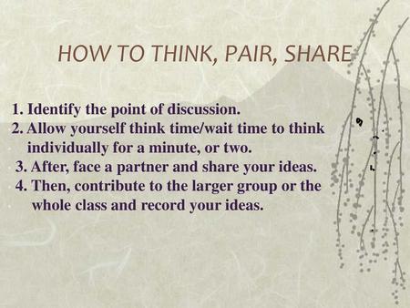 HOW TO THINK, PAIR, SHARE 1. Identify the point of discussion.