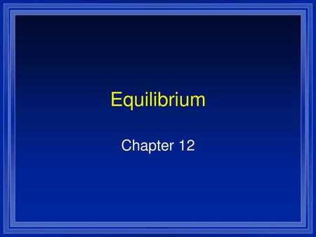 Equilibrium Chapter 12.