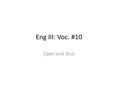 Eng III: Voc. #10 Open and Shut.