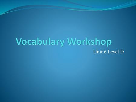 Vocabulary Workshop Unit 6 Level D.