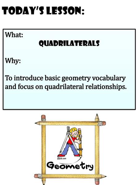 Today’s Lesson: What: Quadrilaterals Why: